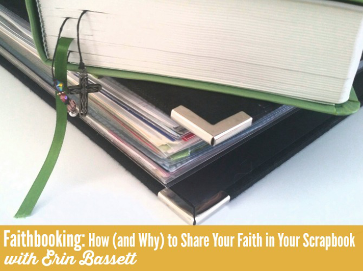 Truth Scrap 2015 | Faithbooking: How (and Why) to Share Your Faith in Your Scrapbooks with Erin Bassett