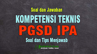 Soal Kompetensi Teknis Bidang IPA Guru PGSD. Kisi-kisi Soal dan Pembahasan Kompetensi Teknis P3K PGSD IPA. SOAL PGSD IPA P3K