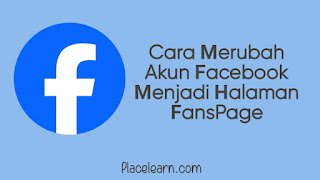 Cara Merubah Akun Facebook Menjadi Halaman FansPage