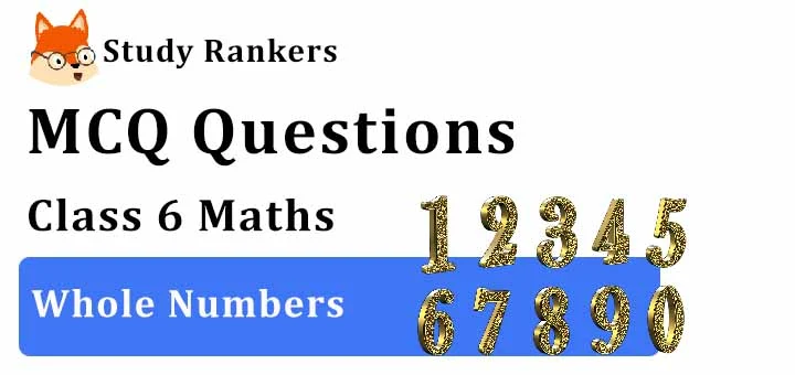 MCQ Questions for Class 6 Maths: Ch 2 Whole Numbers