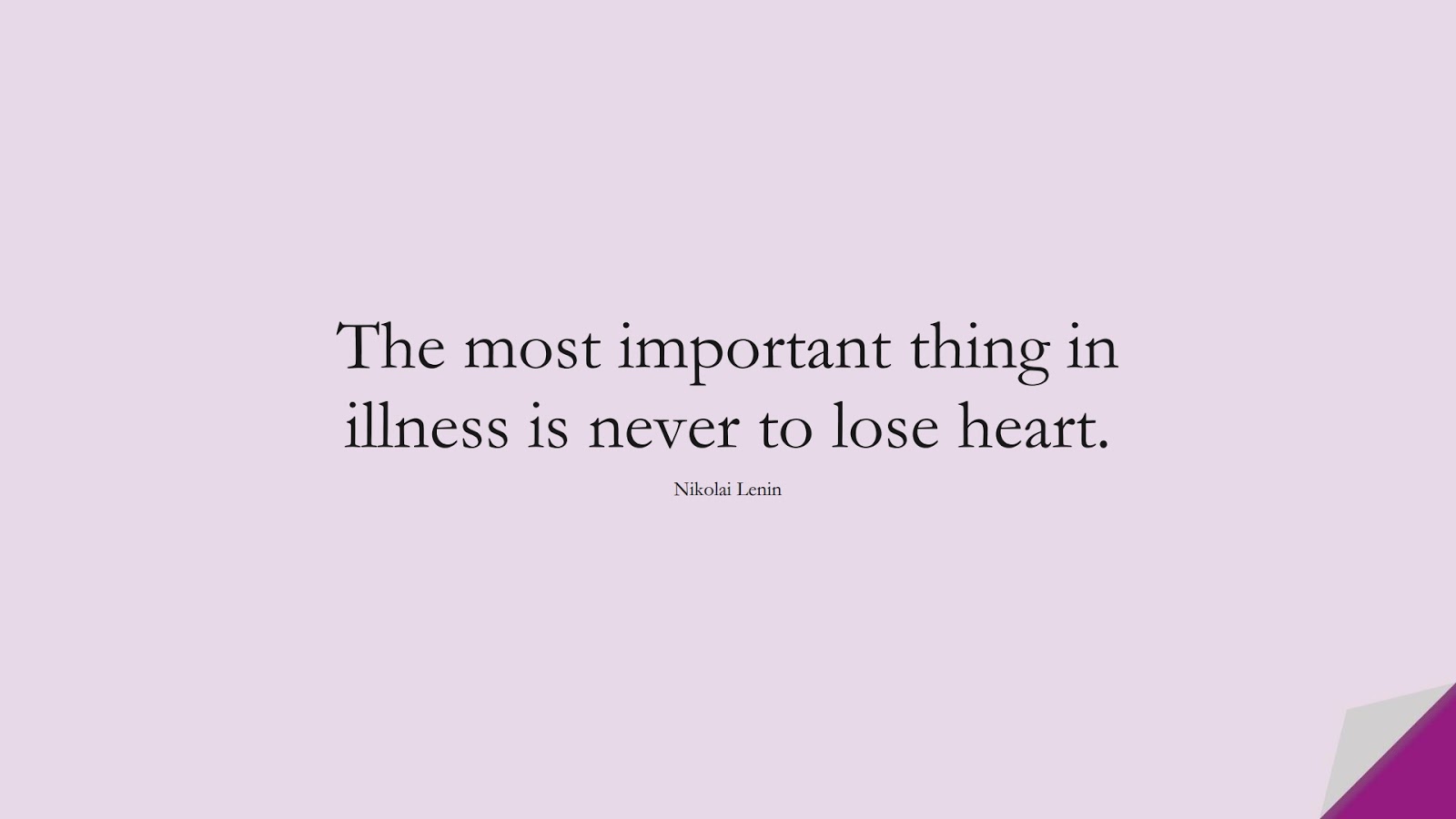The most important thing in illness is never to lose heart. (Nikolai Lenin);  #HealthQuotes