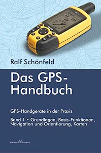 Das GPS Handbuch. GPS-Handgeräte in der Praxis: Grundlagen, Basis-Funktionen, Navigation und Orientierung, Karten