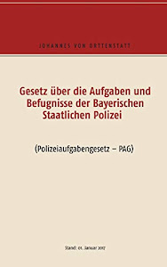 Gesetz über die Aufgaben und Befugisse der Bayerischen Staatlichen Polizei: Polizeiaufgabengesetz PAG