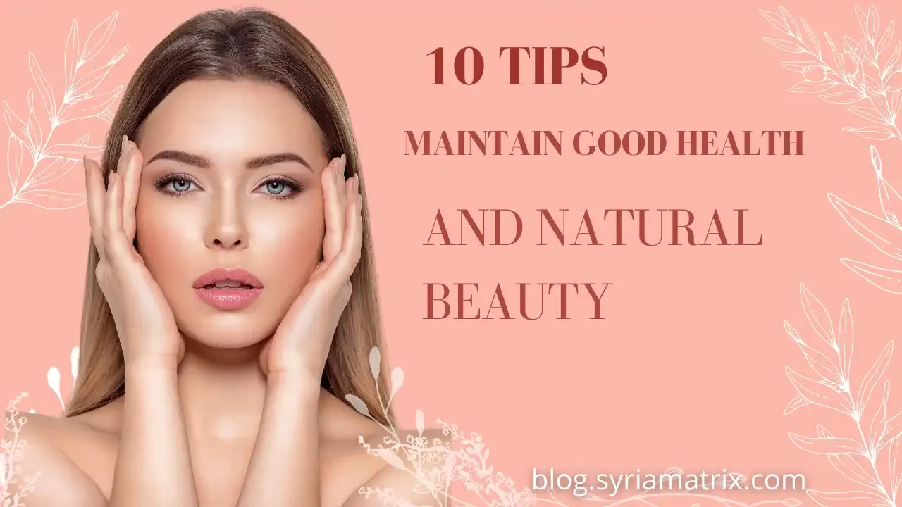 10 tips to maintain good health and natural beauty