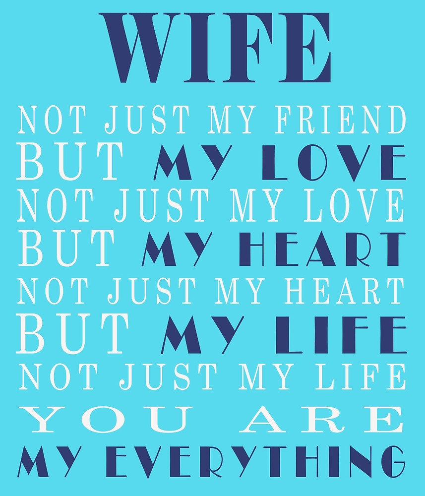 WIFE NOT JUST MY FRIEND BUT MY LOVE NOT JUST MY LOVE BUT MY HEART NOT JUST MY HEART BUT MY LIFE NOT JUST MY LIFE YOU ARE MY EVERYTHING