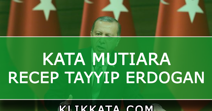 Kumpulan Kata Kata Bijak Recep Tayyip Erdogan KLIK KATA 