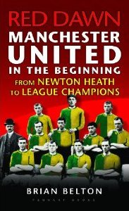 Red Dawn - Manchester United, in the beginning - From Newton Heath to League Champions