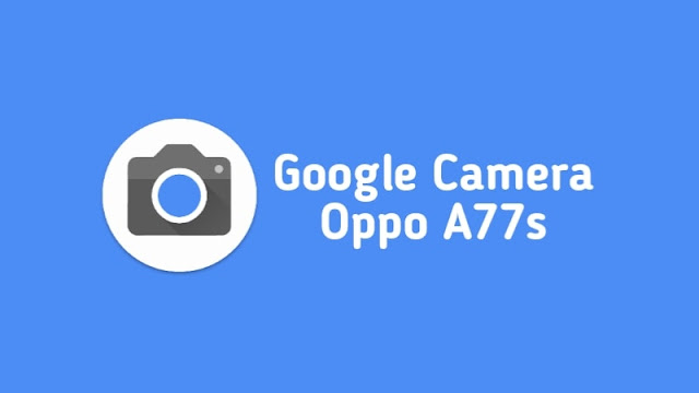 Google Camera Oppo A77s, GCam APK Oppo A77s