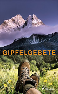 Gipfelgebete: Gebete und Segenstexte zum Wandern in den Bergen