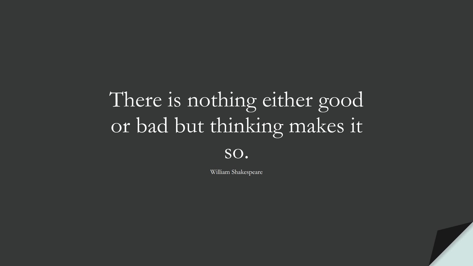 There is nothing either good or bad but thinking makes it so. (William Shakespeare);  #OverthinkingQuotes