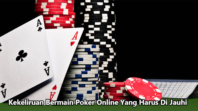 Kekeliruan Bermain Poker Online Yang Harus Di Jauhi