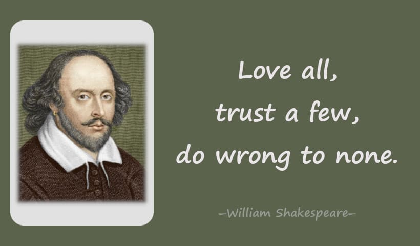 Love all, trust a few, do wrong to none. ―Shakespeare