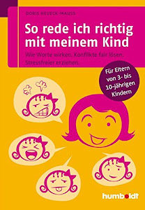 So rede ich richtig mit meinem Kind: Wie Worte wirken. Konflikte fair lösen. Stressfreier erziehen. Für Eltern von 3- bis 10-jährigen Kindern (humboldt - Eltern & Kind)