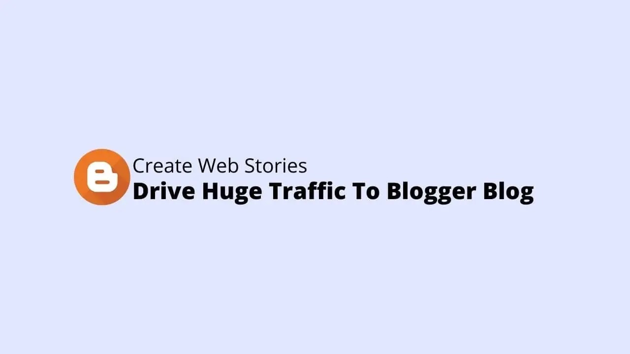 Create Web Stories for Blogger And Drive Huge Traffic