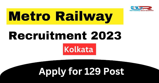 Metro Railway Kolkata Recruitment 2023 Apply for 129 post