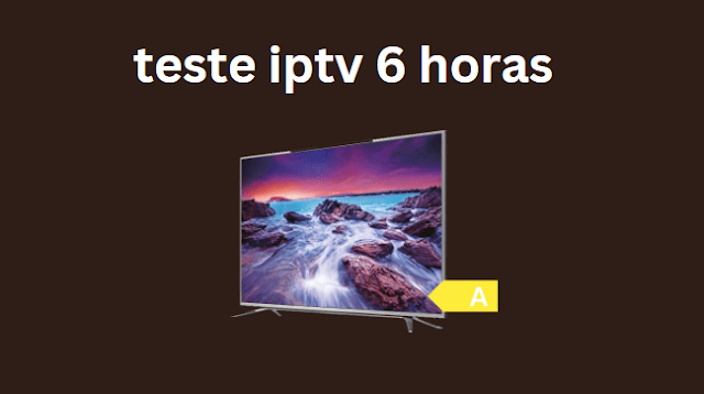 teste iptv 6 horas