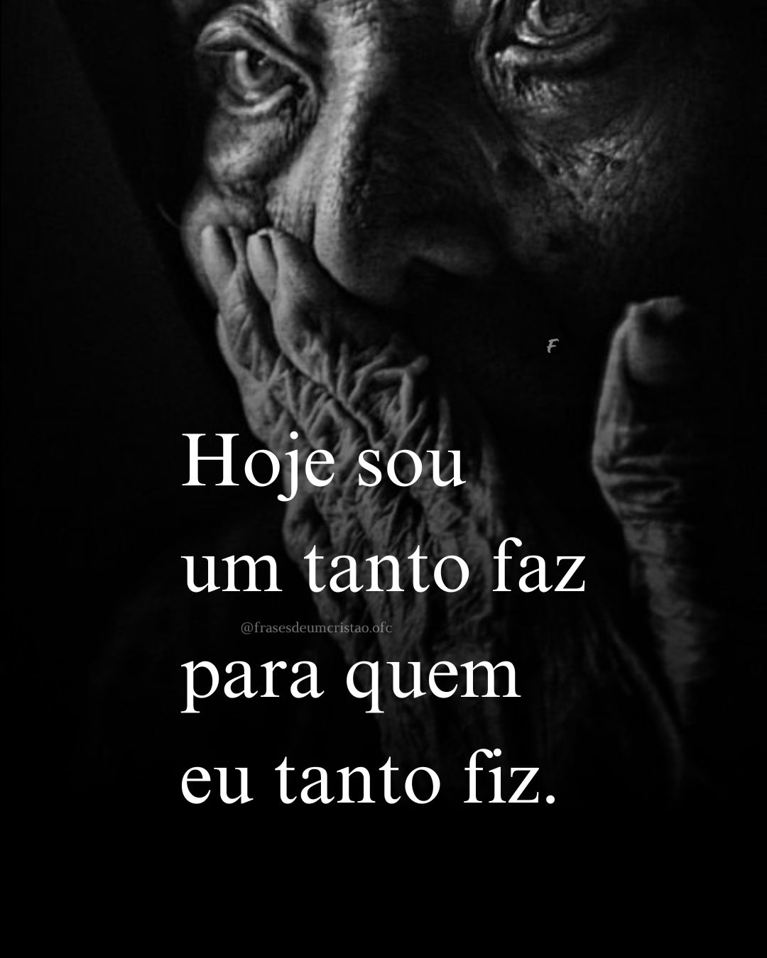 Hoje sou um tanto faz para quem eu tanto fiz.