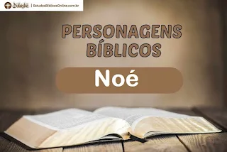 Quem foi Noé? Personagem Bíblico