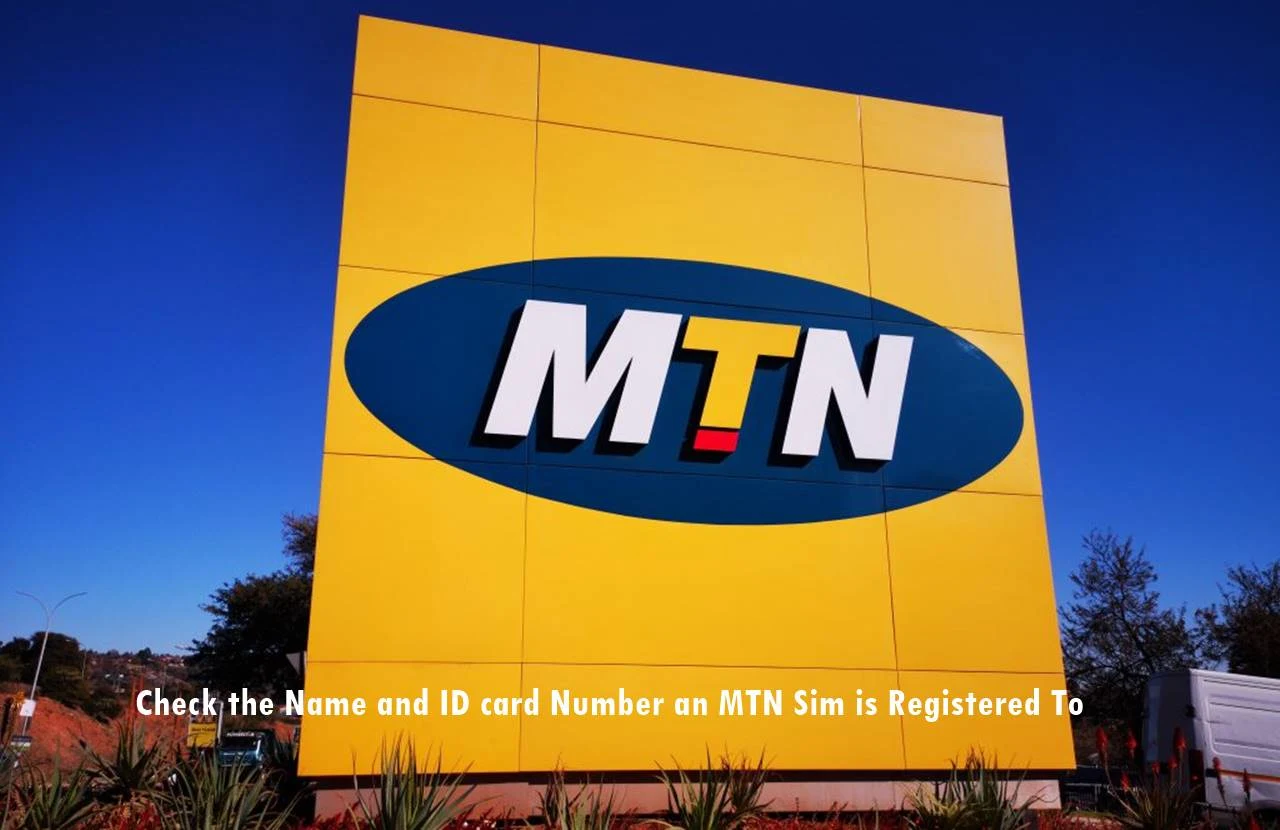 How to Check the Name and ID card Number an MTN Sim is Registered To?