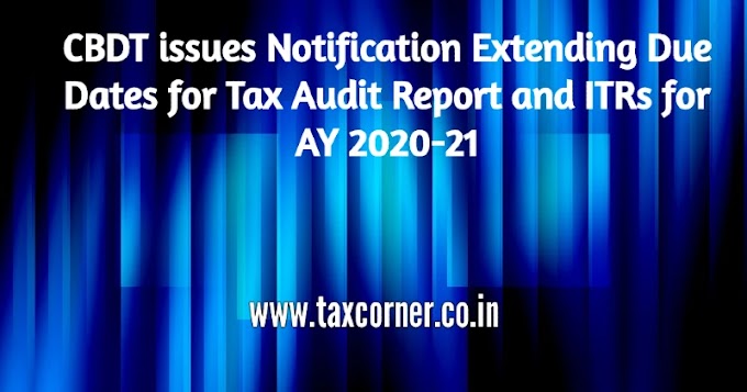 CBDT issues Notification Extending Due Dates for Tax Audit Report and ITRs for AY 2020-21