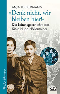 "Denk nicht, wir bleiben hier!": Die Lebensgeschichte des Sinto Hugo Höllenreiner (Reihe Hanser)