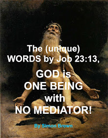 The (unique) WORDS by Job 23:13, GOD is ONE BEING with NO MEDIATOR!