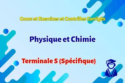 Cours , Exercices et Devoirs Corrigés Physique et Chimie - Terminale S (Spécifique)