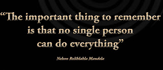 Staying Alive is Not Enough :The important thing to remember is that no single person can do everything. "Nelson Mandela "