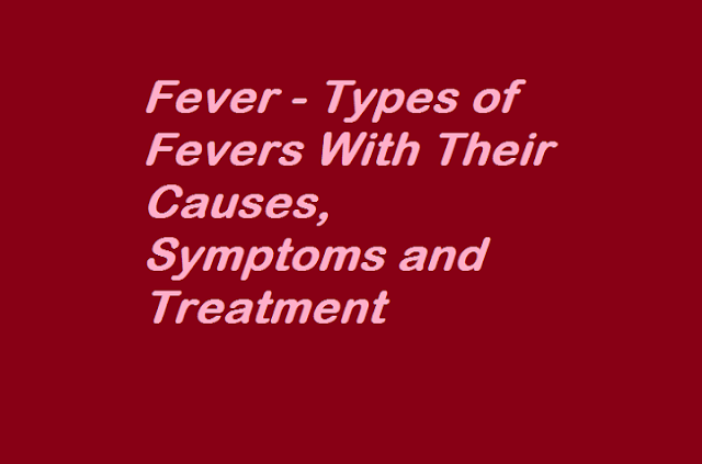Fever - Types of Fevers With Their Causes, Symptoms and Treatment 