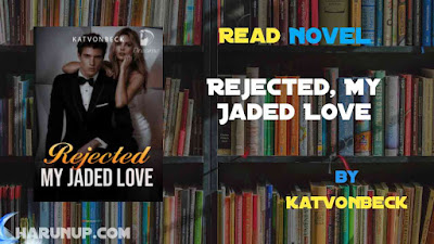 Read Rejected, My Jaded Love Novel Full Episode