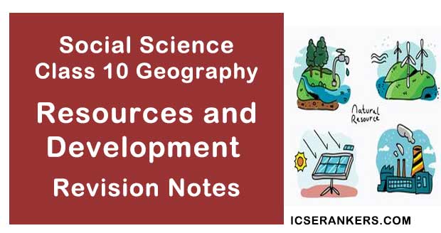 NCERT Notes Class 10 Social Science Geography Chapter 1 Resources and Development
