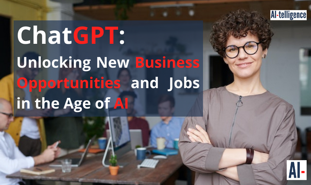 ChatGPT: Unlocking New Business Opportunities and Jobs in the Age of AI