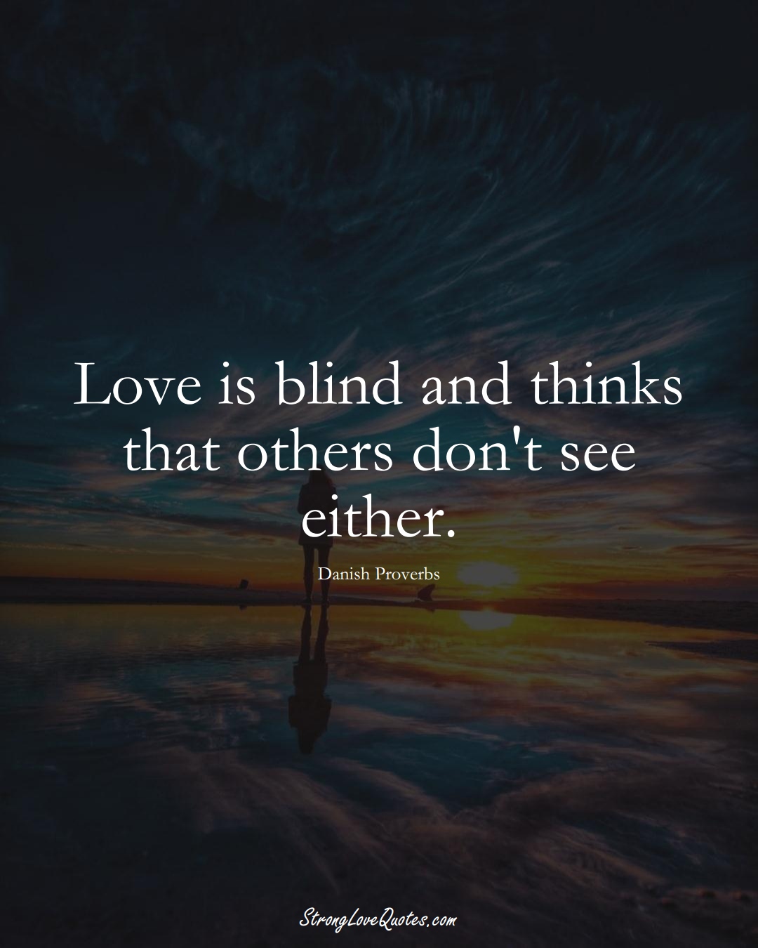 Love is blind and thinks that others don't see either. (Danish Sayings);  #EuropeanSayings