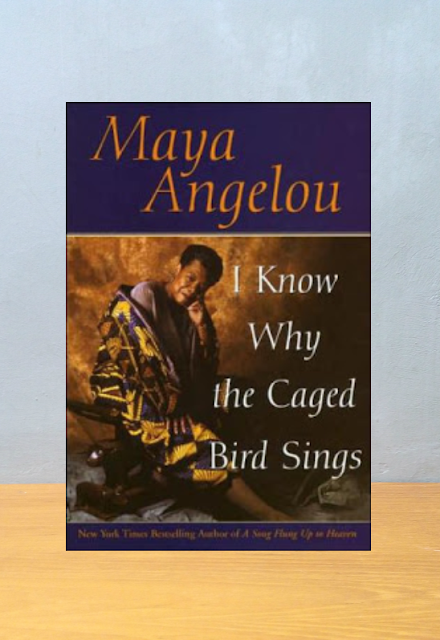 I KNOW WHY THE CAGED BIRD SINGS, Maya Angelou