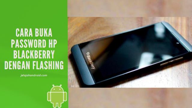 Cara Buka Password HP Blackberry Dengan Flashing