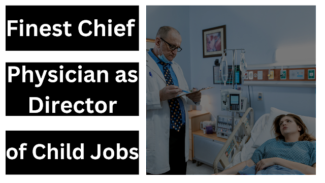 Finest Chief Physician as Director of Child Jobs