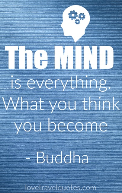 The mind is everything. What you think you become 