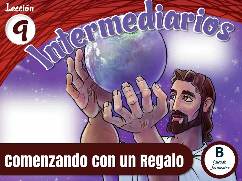 Intermediarios | Lección 9: Comenzando con un Regalo | 4to Trimestre 2021 | Año B