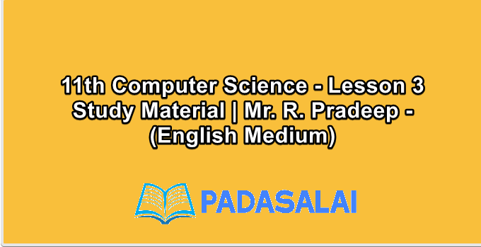 11th Computer Science - Lesson 3 Study Material | Mr. R. Pradeep - (English Medium)