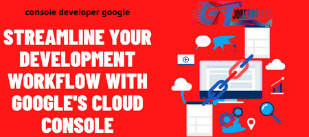 Streamline Your Development Workflow with Google's Cloud Console