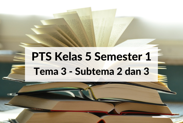 Soal PTS kelas 5 Semester 1 - Tema 3 Subtema 2 dan 3