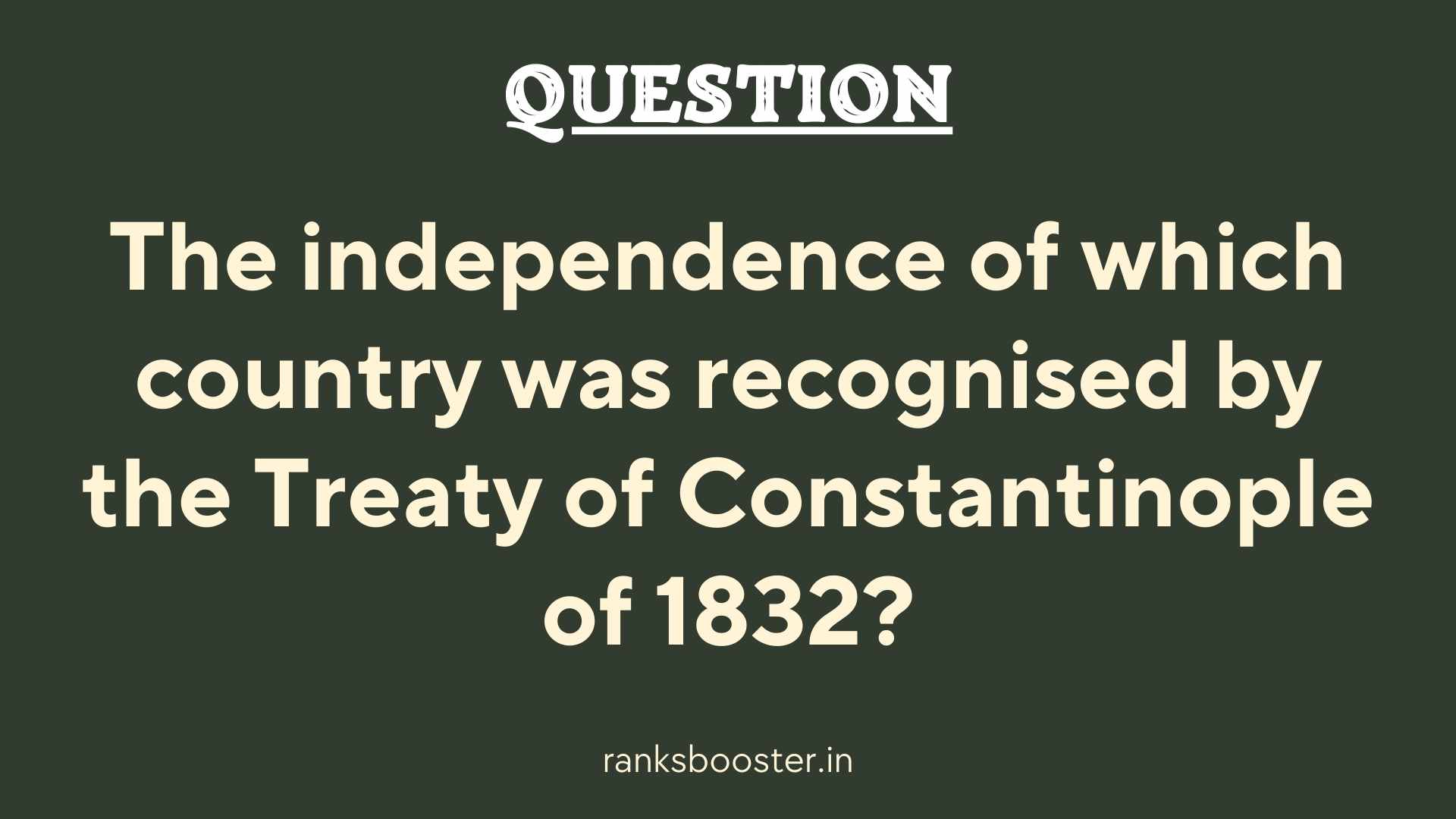 Question: The independence of which country was recognised by the Treaty of Constantinople of 1832?