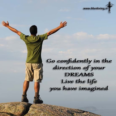 Go confidently in the direction of your DREAMS Live the life you have imagined