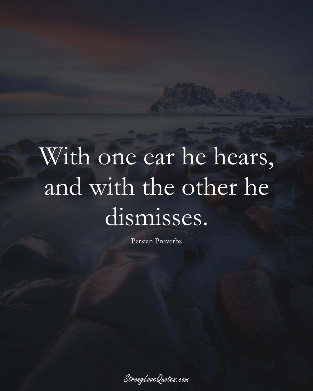 With one ear he hears, and with the other he dismisses. (Persian Sayings);  #aVarietyofCulturesSayings