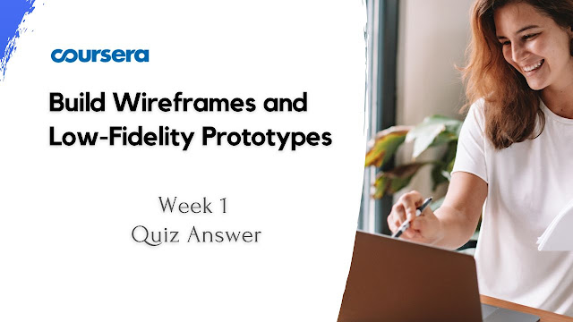 Build Wireframes and Low-Fidelity Prototypes Week 1 Quiz Answer
