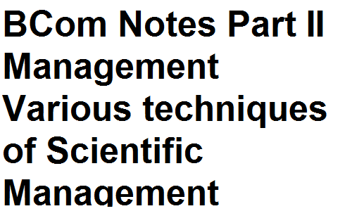 BCom Notes Part II Management Various techniques of Scientific Management