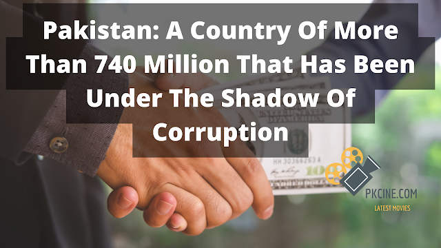 Pakistan: A Country Of More Than 740 Million That Has Been Under The Shadow Of Corruption