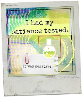 I had my patience tested. It was negative.