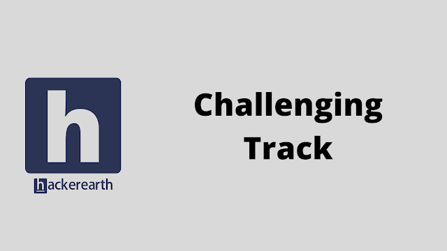 HackerEarth Challenging Track problem solution