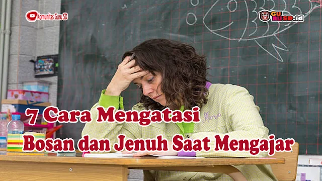 Bosan Saat Mengajar? Ini 7 Cara Mengatasinya